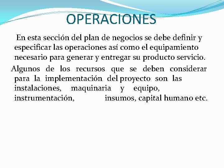 OPERACIONES En esta sección del plan de negocios se debe definir y especificar las