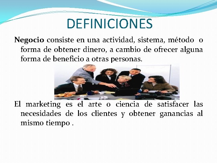 DEFINICIONES Negocio consiste en una actividad, sistema, método o forma de obtener dinero, a