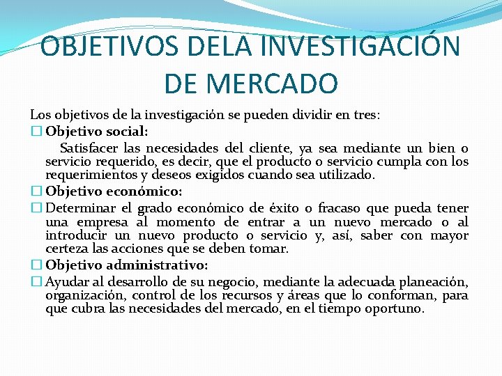 OBJETIVOS DELA INVESTIGACIÓN DE MERCADO Los objetivos de la investigación se pueden dividir en