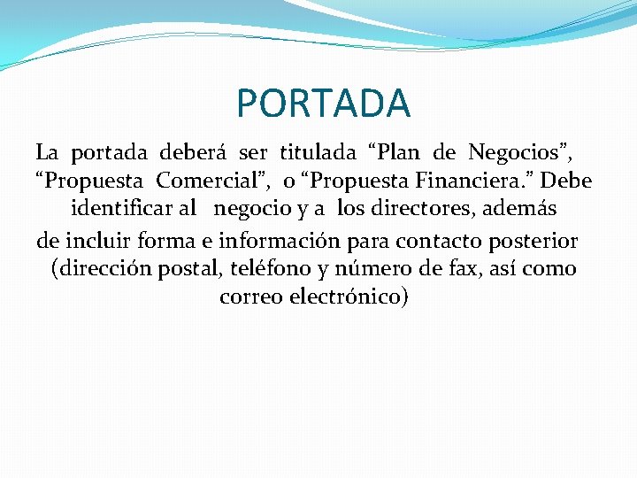 PORTADA La portada deberá ser titulada “Plan de Negocios”, “Propuesta Comercial”, o “Propuesta Financiera.