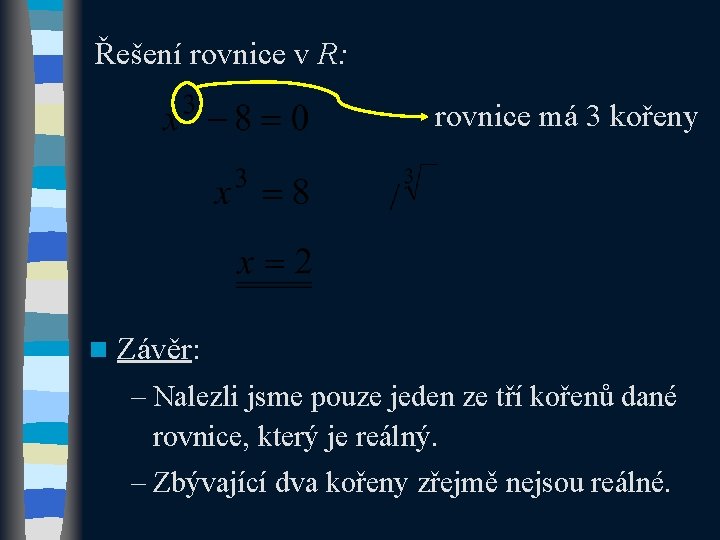 Řešení rovnice v R: rovnice má 3 kořeny n Závěr: – Nalezli jsme pouze