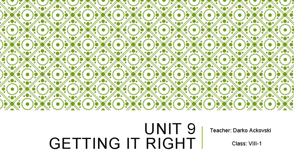 UNIT 9 GETTING IT RIGHT Teacher: Darko Ackovski Class: VIII-1 