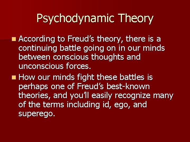 Psychodynamic Theory n According to Freud’s theory, there is a continuing battle going on