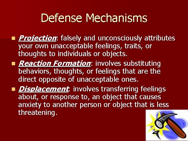 Defense Mechanisms n Projection: falsely and unconsciously attributes your own unacceptable feelings, traits, or