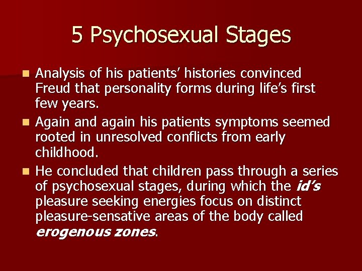 5 Psychosexual Stages Analysis of his patients’ histories convinced Freud that personality forms during