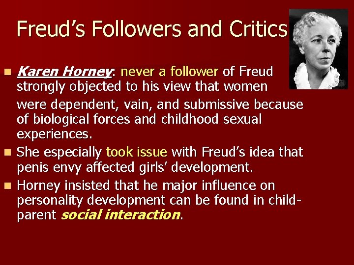 Freud’s Followers and Critics n Karen Horney: never a follower of Freud strongly objected