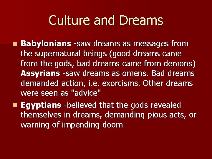 Culture and Dreams Babylonians -saw dreams as messages from the supernatural beings (good dreams