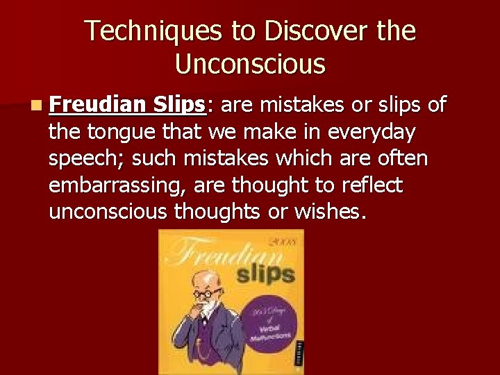Techniques to Discover the Unconscious n Freudian Slips: are mistakes or slips of the