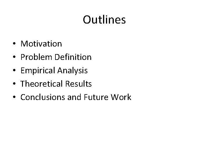 Outlines • • • Motivation Problem Definition Empirical Analysis Theoretical Results Conclusions and Future