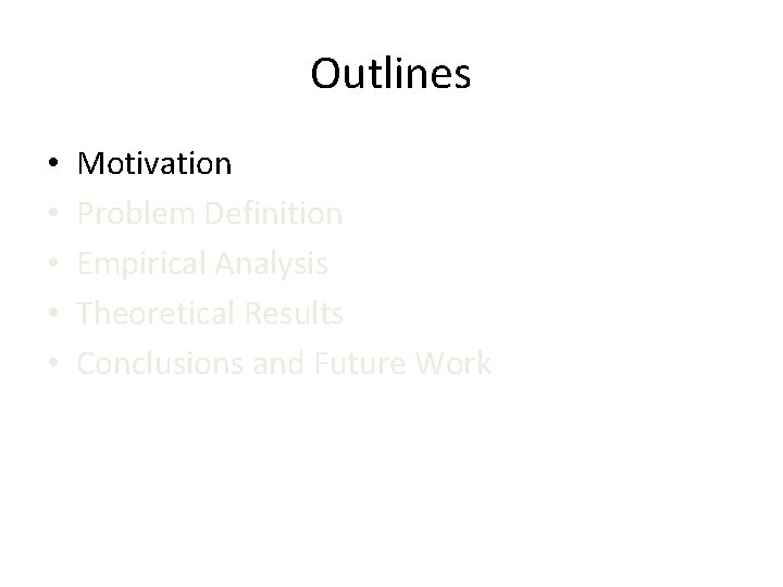 Outlines • • • Motivation Problem Definition Empirical Analysis Theoretical Results Conclusions and Future
