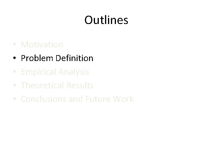 Outlines • • • Motivation Problem Definition Empirical Analysis Theoretical Results Conclusions and Future