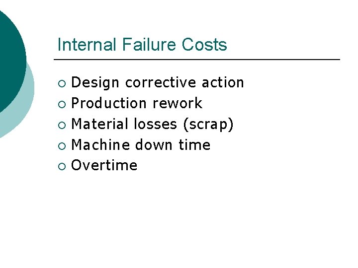 Internal Failure Costs Design corrective action ¡ Production rework ¡ Material losses (scrap) ¡