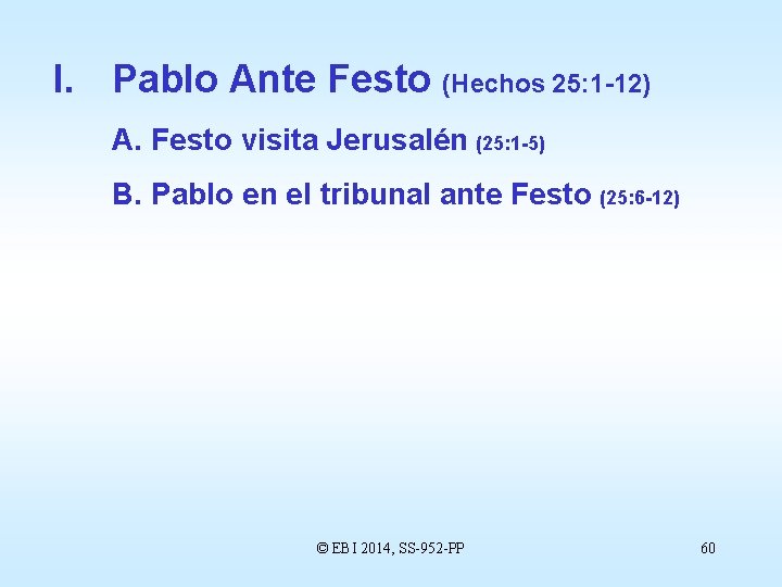 I. Pablo Ante Festo (Hechos 25: 1 -12) A. Festo visita Jerusalén (25: 1