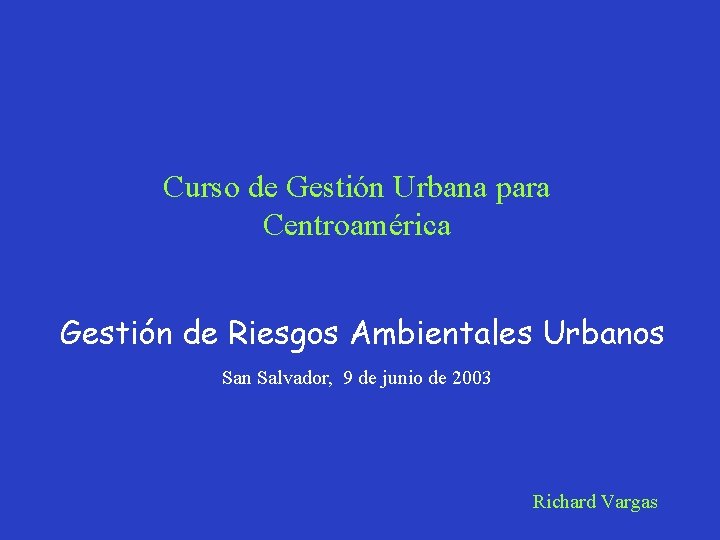 Curso de Gestión Urbana para Centroamérica Gestión de Riesgos Ambientales Urbanos San Salvador, 9
