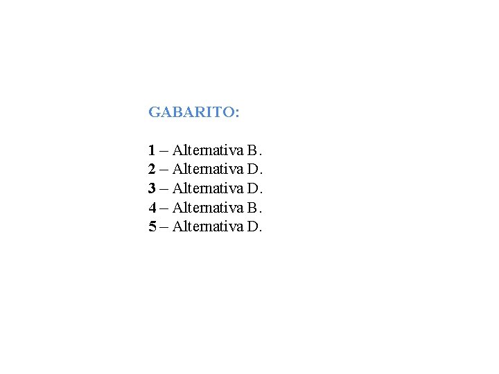 GABARITO: 1 – Alternativa B. 2 – Alternativa D. 3 – Alternativa D. 4 GABARITO: 1 – Alternativa B. 2 – Alternativa D. 3 – Alternativa D. 4