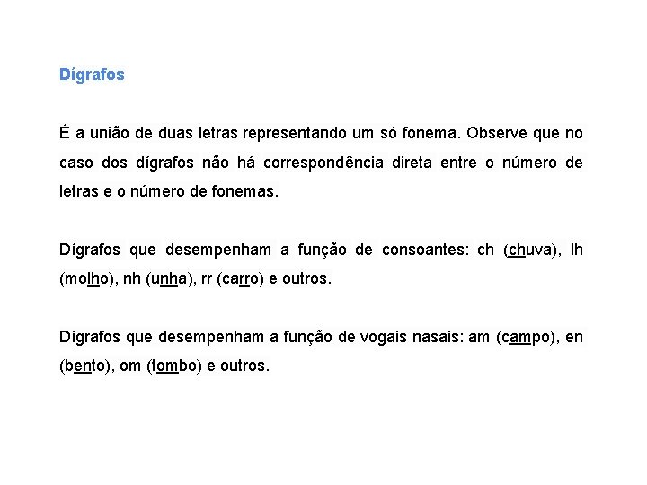 Dígrafos É a união de duas letras representando um só fonema. Observe que no