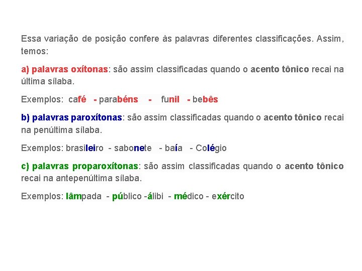 Essa variação de posição confere às palavras diferentes classificações. Assim, temos: a) palavras oxítonas: