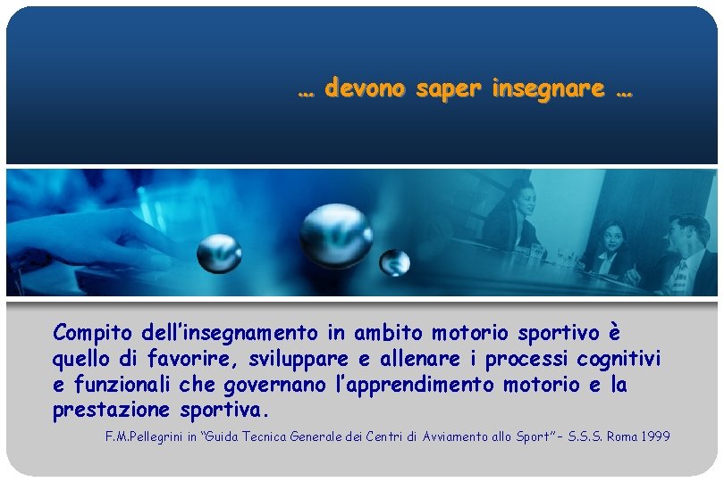 … devono saper insegnare … Compito dell’insegnamento in ambito motorio sportivo è quello di