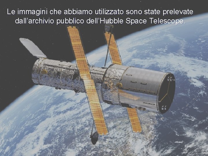 Le immagini che abbiamo utilizzato sono state prelevate dall’archivio pubblico dell’Hubble Space Telescope. Le immagini che abbiamo utilizzato sono state prelevate dall’archivio pubblico dell’Hubble Space Telescope.