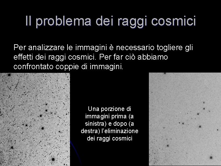 Il problema dei raggi cosmici Per analizzare le immagini è necessario togliere gli effetti Il problema dei raggi cosmici Per analizzare le immagini è necessario togliere gli effetti