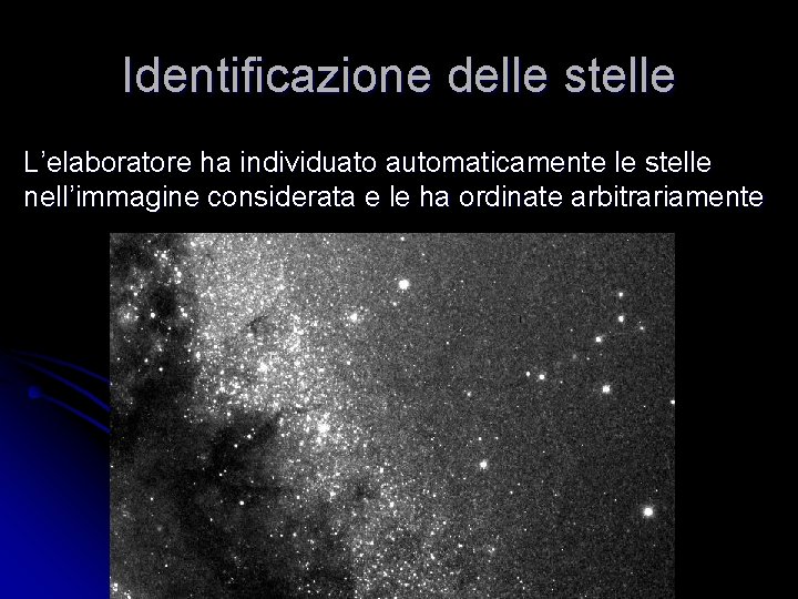 Identificazione delle stelle L’elaboratore ha individuato automaticamente le stelle nell’immagine considerata e le ha Identificazione delle stelle L’elaboratore ha individuato automaticamente le stelle nell’immagine considerata e le ha