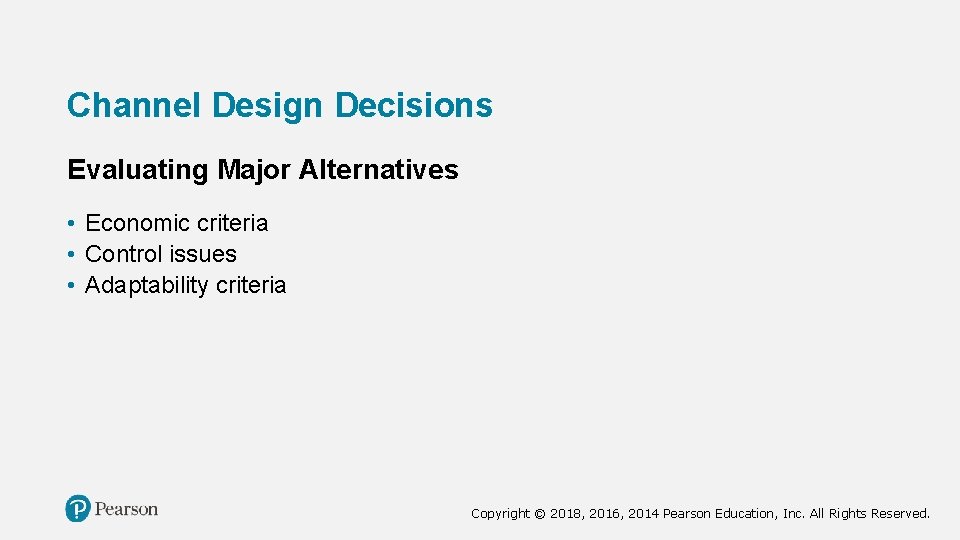 Channel Design Decisions Evaluating Major Alternatives • Economic criteria • Control issues • Adaptability