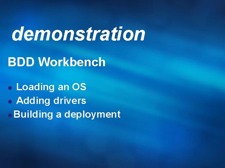 demonstration BDD Workbench Loading an OS l Adding drivers l Building a deployment l