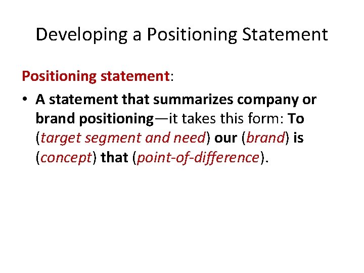 Developing a Positioning Statement Positioning statement: • A statement that summarizes company or brand