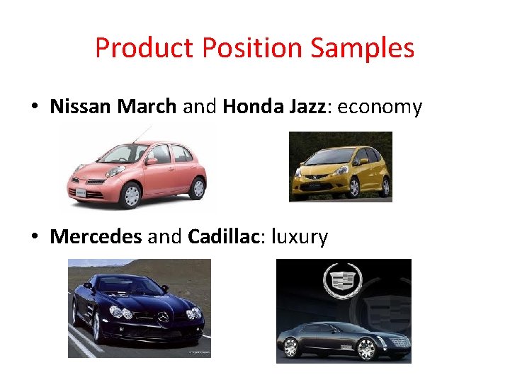 Product Position Samples • Nissan March and Honda Jazz: economy • Mercedes and Cadillac: