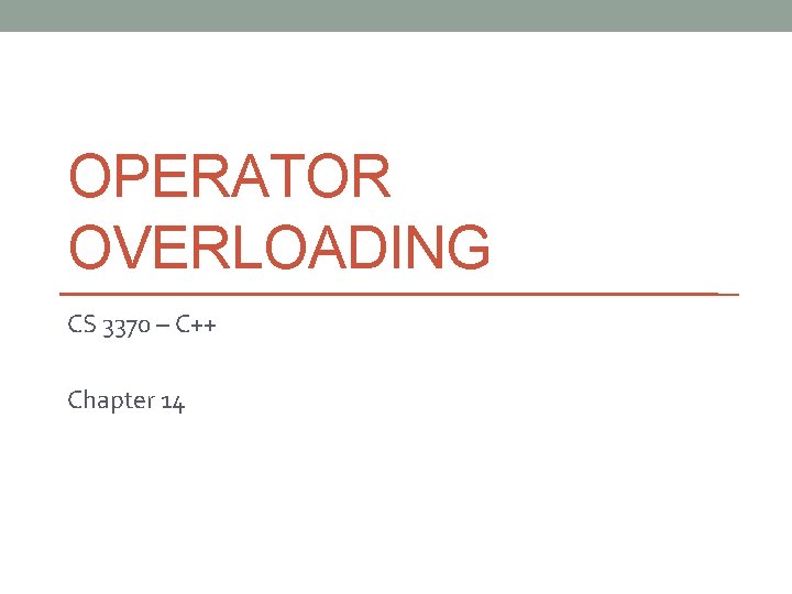 OPERATOR OVERLOADING CS 3370 – C++ Chapter 14 