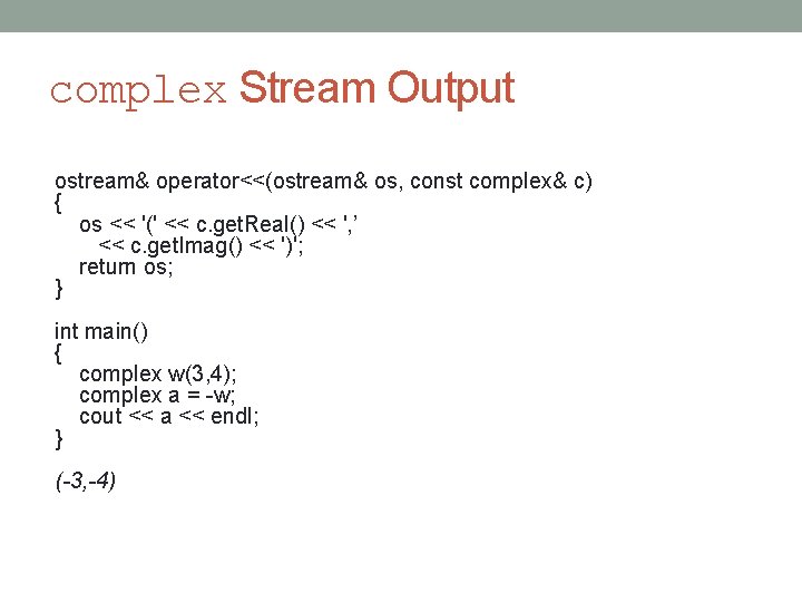 complex Stream Output ostream& operator<<(ostream& os, const complex& c) { os << '(' <<