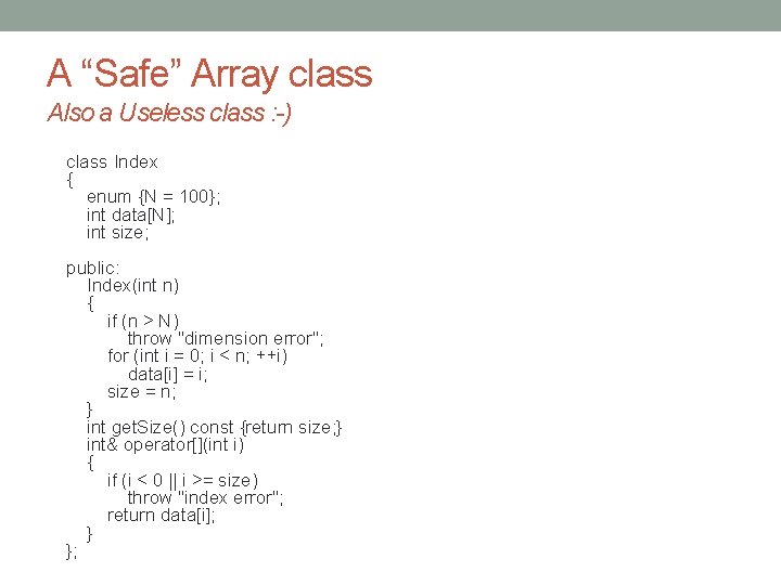A “Safe” Array class Also a Useless class : -) class Index { enum