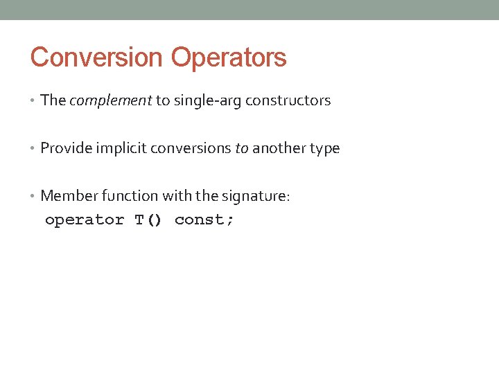 Conversion Operators • The complement to single-arg constructors • Provide implicit conversions to another
