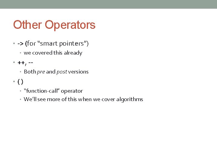Other Operators • -> (for “smart pointers”) • we covered this already • ++,