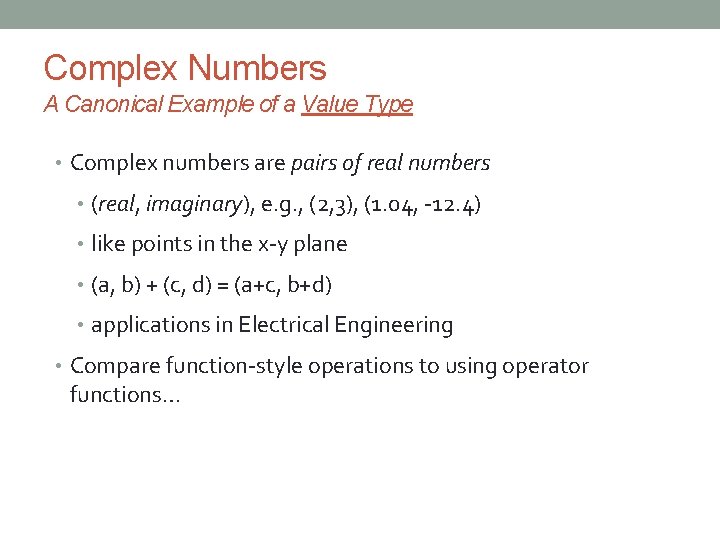 Complex Numbers A Canonical Example of a Value Type • Complex numbers are pairs