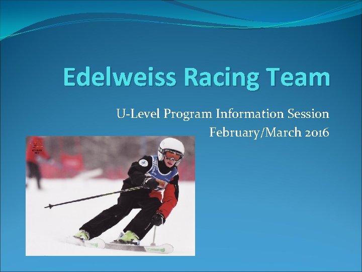 Edelweiss Racing Team U-Level Program Information Session February/March 2016 