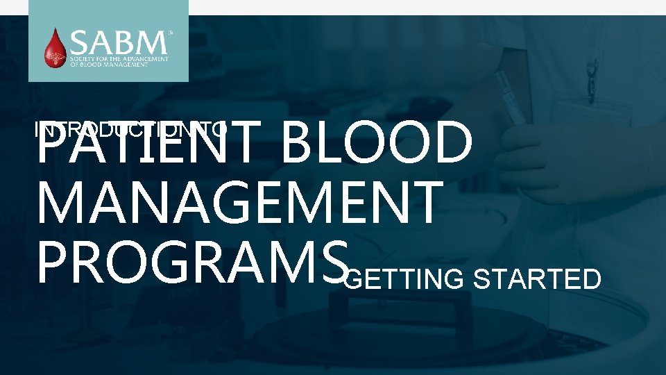PATIENT BLOOD MANAGEMENT PROGRAMSGETTING STARTED INTRODUCTION TO 