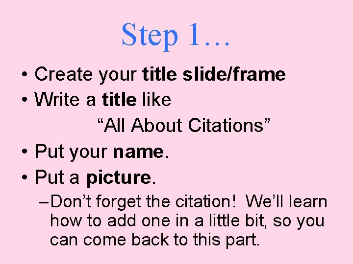 Step 1… • Create your title slide/frame • Write a title like “All About