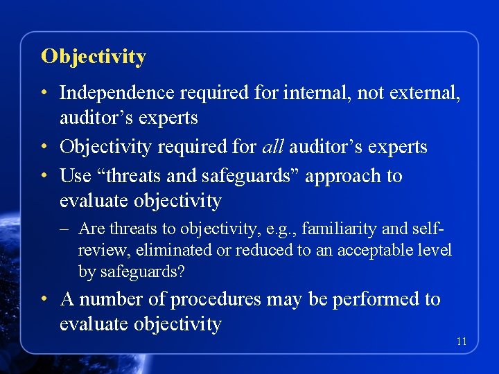 Objectivity • Independence required for internal, not external, auditor’s experts • Objectivity required for