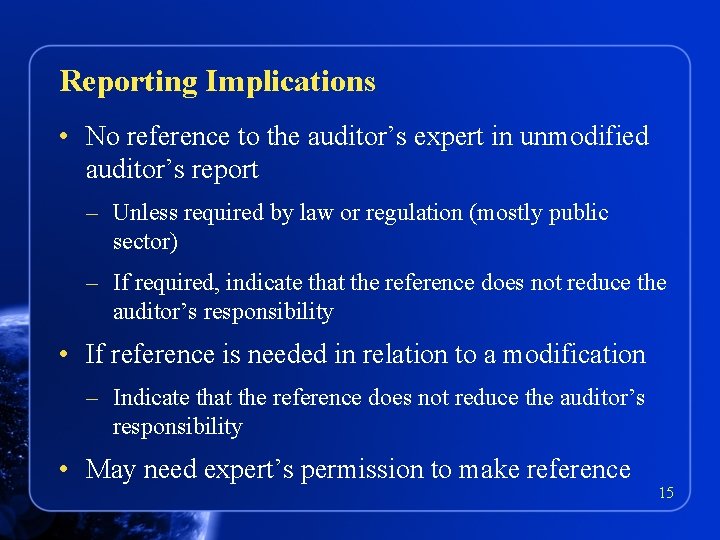 Reporting Implications • No reference to the auditor’s expert in unmodified auditor’s report –