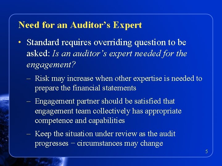 Need for an Auditor’s Expert • Standard requires overriding question to be asked: Is