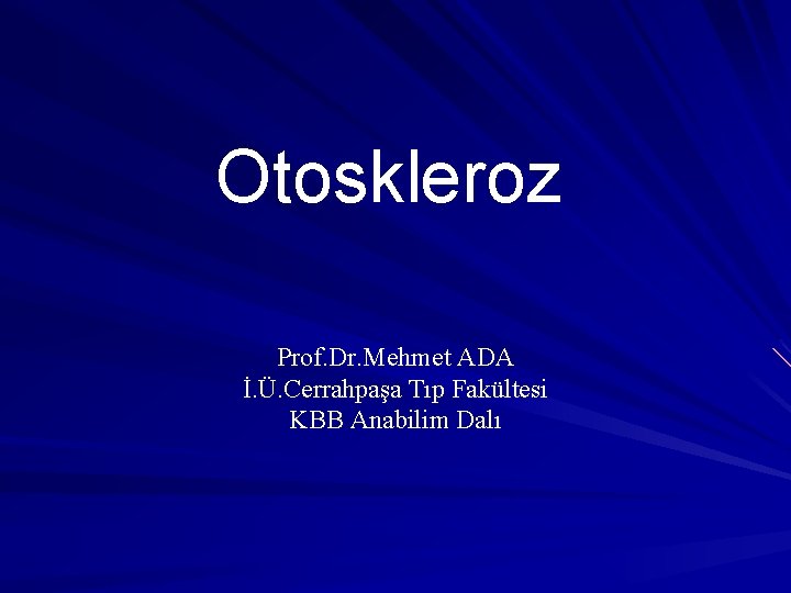 Otoskleroz Prof. Dr. Mehmet ADA İ. Ü. Cerrahpaşa Tıp Fakültesi KBB Anabilim Dalı 
