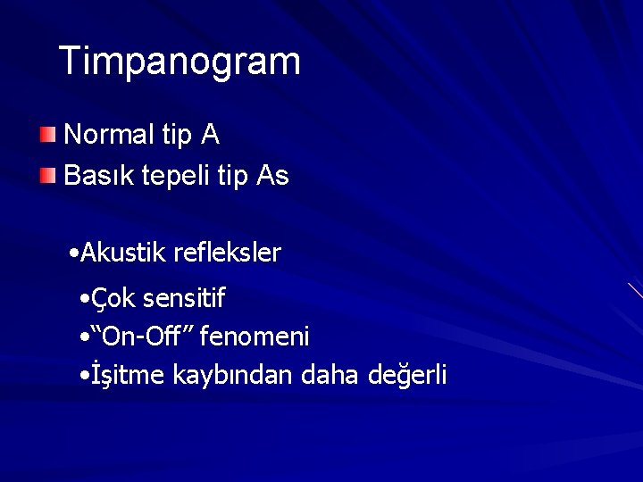 Timpanogram Normal tip A Basık tepeli tip As • Akustik refleksler • Çok sensitif