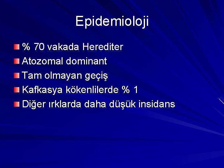 Epidemioloji % 70 vakada Herediter Atozomal dominant Tam olmayan geçiş Kafkasya kökenlilerde % 1