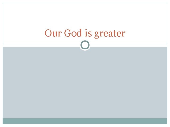 Our God is greater 