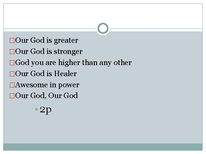 �Our God is greater �Our God is stronger �God you are higher than any