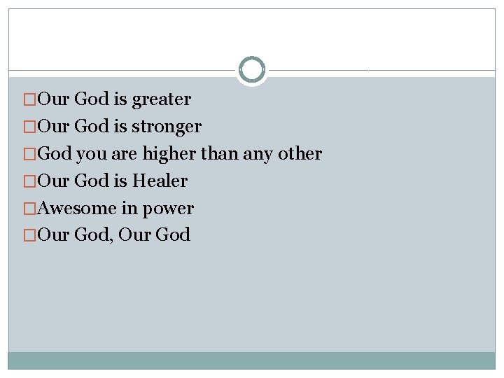 �Our God is greater �Our God is stronger �God you are higher than any