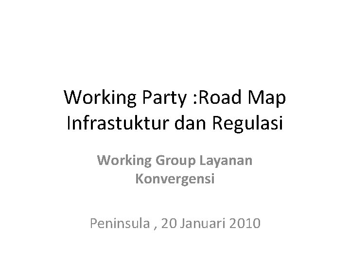 Working Party : Road Map Infrastuktur dan Regulasi Working Group Layanan Konvergensi Peninsula ,