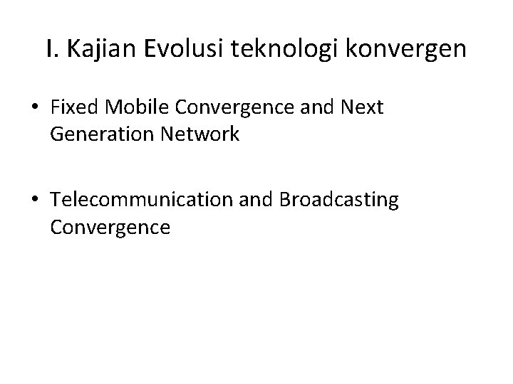 I. Kajian Evolusi teknologi konvergen • Fixed Mobile Convergence and Next Generation Network •