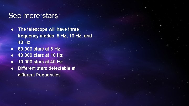 See more stars ● The telescope will have three frequency modes: 5 Hz, 10